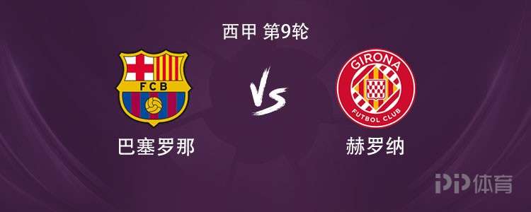 巴萨vs赫罗纳：亚马尔、托尼-费尔南德斯、卡萨多首发，莱万伤缺