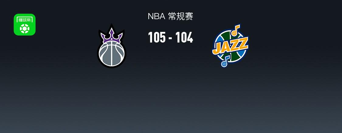 NBA战报:国王105-104险胜爵士,马尔卡宁空砍33分
